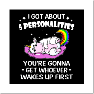 Unicorn I Got 5 Personalities You're Gonna Wakes Up First Posters and Art